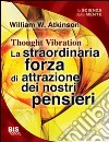 La straordinaria forza di attrazione dei nostri pensieri libro