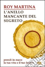 L'anello mancante del segreto. Prendi in mano la tua vita e il tuo futuro libro