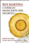 L'anello mancante del segreto. Prendi in mano la tua vita e il tuo futuro libro