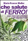 Che salute di ferro! Con i minerali colloidali e gli oligoelementi libro di Muller Marie-France