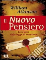 Il nuovo pensiero. Le origini della legge di attrazione libro