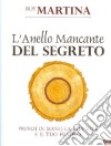 L'anello mancante del segreto. Prendi in mano la tua vita e il tuo futuro libro