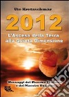 2012. L'ascesa della Terra alla Quinta Dimensione. Messaggi del Maestro Confucio e del Maestro Kuthumi libro di Kretzschmar Ute