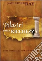 I pilastri della ricchezza. Come attrarre la vita che desideri