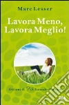 Lavora meno, lavora meglio. Ottieni di più facendo di meno libro