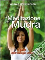 La meditazione con i Mudra. I gesti dell'energia vitale