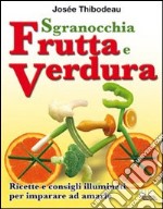 Sgranocchia frutta e verdura. Ricette e consigli illuminati per imparare ad amarle libro