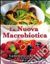 La nuova macrobiotica. Trasforma la tua dieta e arricchisci mente, corpo e spirito libro di Brown Simon