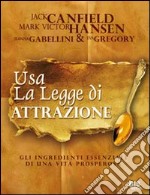 Usare la legge di attrazione. Gli ingredienti essenziali di una vita prosperosa libro