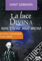 La luce divina non viene mai meno. Il maestro Saint Germain, Nesara e la grande trasformazione libro