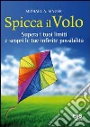 Spicca il volo. Supera i tuoi limiti e scopri le tue infinite possibilità libro