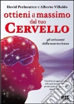 Ottieni il massimo dal tuo cervello. Gli orizzonti della neuroscienza libro