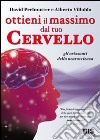 Ottieni il massimo dal tuo cervello. Gli orizzonti della neuroscienza libro di Perlmutter David Villoldo Alberto