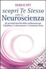 Scopri te stesso con la neuroscienza. Gli accertati benefici della meditazione per l'equilibrio, il rilassamento e il benessere fisico