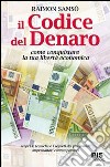 Il codice del denaro. Come conquistare la tua libertà economica. Scopri le tecniche e i segreti dei più grandi imprenditori contemporanei libro