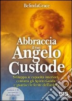 Abbraccia il tuo angelo custode. Sviluppa le capacità interiori, contatta gli spiriti guida e guarisci le ferite dell'anima. Con CD Audio