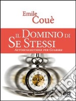 Il dominio di se stessi. Autosuggestione per guarire libro