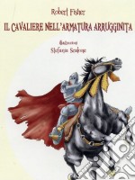 Il cavaliere nell'armatura arrugginita. Una storia indimenticabile per tutte le età libro