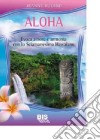 Aloha. Amore e pace interiore con lo sciamanesimo hawaiano. Con 56 carte libro