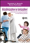 Alcalinizzatevi e ionizzatevi. Altrimenti invecchierete e morirete prima libro