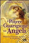 Il potere di guarigione degli angeli. Rinnova l'energia angelica in 28 giorni libro