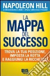 La mappa del successo. Trova la tua posizione, imposta la tua rotta e raggiungi la ricchezza! libro