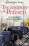 L'incantatore di pensieri. Il «nuovo» buddismo ai tempi di internet libro di Koike Ryunosuke