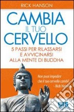 Cambia il tuo cervello. 5 passi per avvicinarti alla mente di Buddha libro