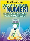 Lasciati guidare dai numeri. La scienza spirituale della numerologia libro