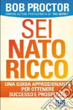 Sei nato ricco. Una guida appassionante per ottenere successo e prosperità libro