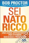 Sei nato ricco. Una guida appassionante per ottenere successo e prosperità libro