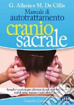 Manuale di autotrattamento craniosacrale. Semplici tecniche per alleviare da soli mal di schiena, mal di testa, nausea e tanti altri disturbi libro