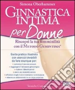 Ginnastica intima per donne. Riscopri la tua femminilità con il metodo Gymintima®