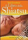 Il libro dello Shiatsu. Guida pratica al massaggio libro di Goodman Saul