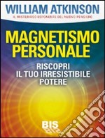 Magnetismo personale. Il tuo irresistibile potere libro