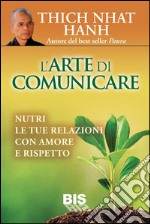 L'arte di comunicare. Nutri le tue relazioni con amore e rispetto libro