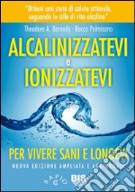 Alcalinizzatevi e ionizzatevi. Per vivere sani e longevi