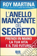 L'anello mancante del segreto. Prendi in mano la tua vita e il tuo futuro libro