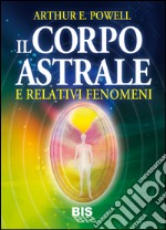 Il corpo astrale. E relativi fenomeni libro