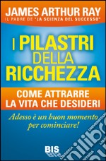 I pilastri della ricchezza. Come attrarre la vita che desideri