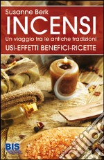 Incensi. Un viaggio tra le antiche tradizioni. Usi effetti benefici e ricette libro