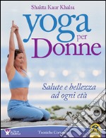 Yoga per donne. Salute e bellezza ad ogni età libro