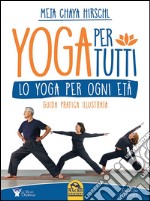 Yoga per tutti. Lo yoga per ogni età. Guida pratica illustrata libro