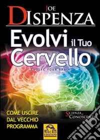 Evolvi il tuo cervello. Come uscire dal vecchio programma libro