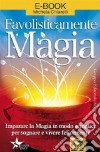 Favolisticamente magia. Imparare la magia in modo semplice per sognare e vivere felicemente libro