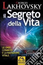 Il segreto della vita. Le onde cosmiche e la radiazione vitale libro