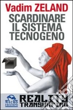 Scardinare il sistema tecnologico. Reality transurfing libro