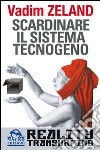 Scardinare il sistema tecnologico. Reality transurfing libro