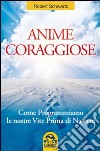 Anime coraggiose. Come programmiamo le nostre vite prima di nascere libro