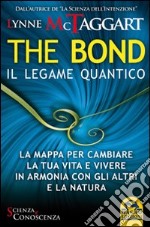 The bond, il legame quantico. La mappa per cambiare la tua vita e vivere in armonia con gli altri e la natura libro